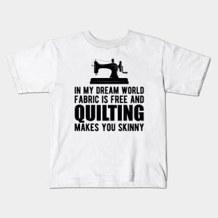 Quilter - In my dream world fabric is free and quilting makes you skinny Kids T-Shirt